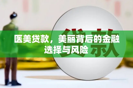 荔浦医美贷款，美丽背后的金融选择与风险