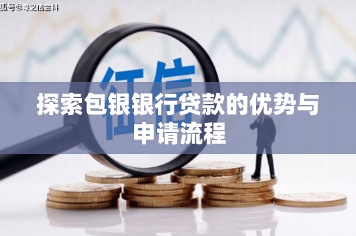 荔浦探索包银银行贷款的优势与申请流程