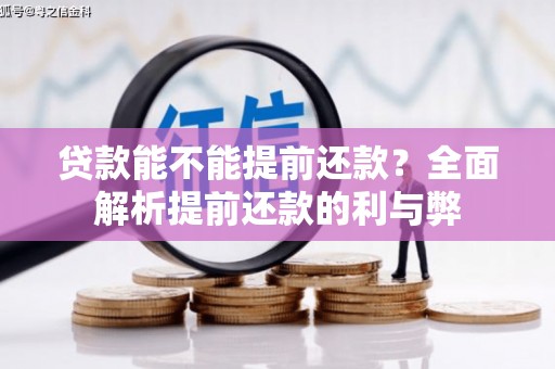 荔浦贷款能不能提前还款？全面解析提前还款的利与弊