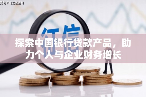 荔浦探索中国银行贷款产品，助力个人与企业财务增长