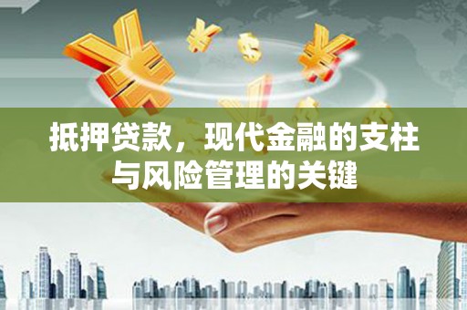 荔浦抵押贷款，现代金融的支柱与风险管理的关键