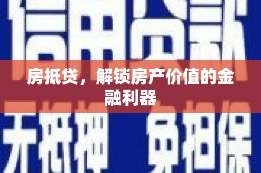 荔浦房抵贷，解锁房产价值的金融利器