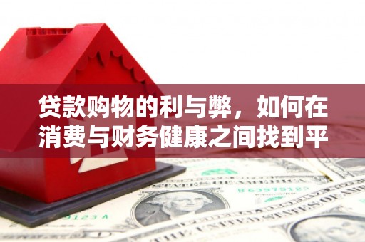 荔浦贷款购物的利与弊，如何在消费与财务健康之间找到平衡