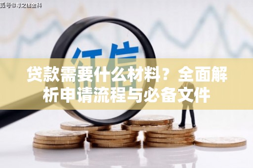 荔浦贷款需要什么材料？全面解析申请流程与必备文件
