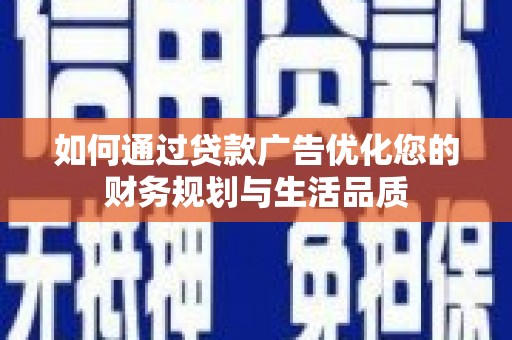 荔浦如何通过贷款广告优化您的财务规划与生活品质