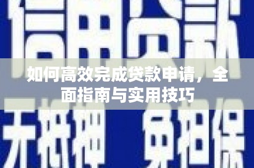 荔浦如何高效完成贷款申请，全面指南与实用技巧