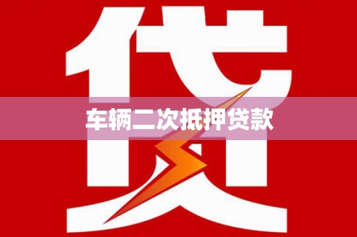 荔浦车辆二次抵押贷款