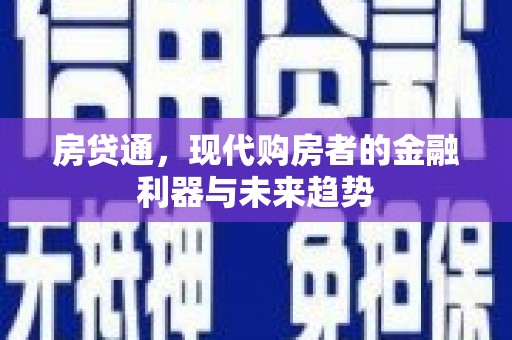 荔浦房贷通，现代购房者的金融利器与未来趋势