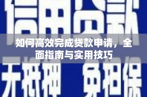荔浦如何高效完成贷款申请，全面指南与实用技巧