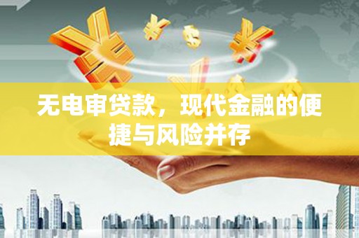 荔浦无电审贷款，现代金融的便捷与风险并存