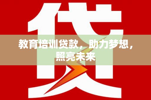 荔浦教育培训贷款，助力梦想，照亮未来