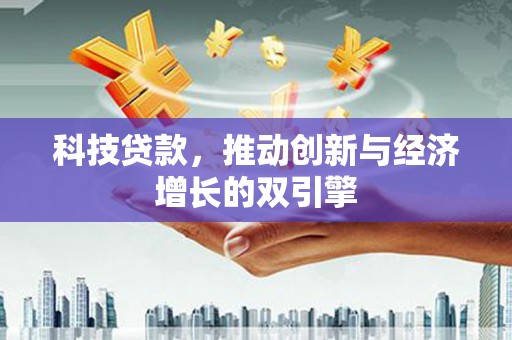 荔浦科技贷款，推动创新与经济增长的双引擎