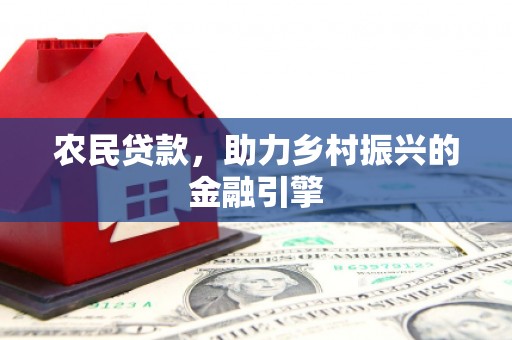 荔浦农民贷款，助力乡村振兴的金融引擎