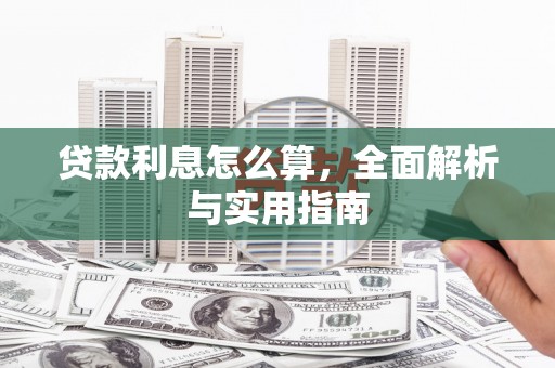 荔浦贷款利息怎么算，全面解析与实用指南