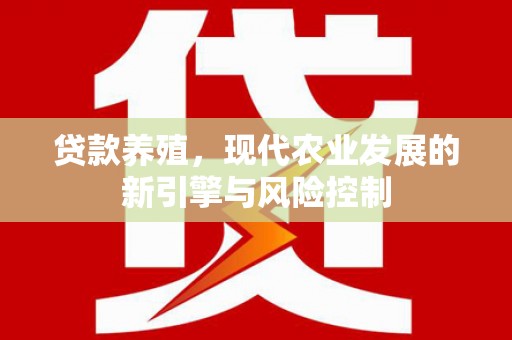 荔浦贷款养殖，现代农业发展的新引擎与风险控制