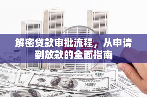 荔浦解密贷款审批流程，从申请到放款的全面指南