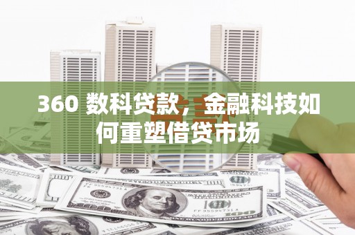 荔浦360 数科贷款，金融科技如何重塑借贷市场