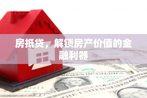 荔浦房抵贷，解锁房产价值的金融利器