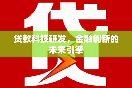 荔浦贷款科技研发，金融创新的未来引擎