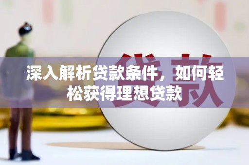 荔浦深入解析贷款条件，如何轻松获得理想贷款