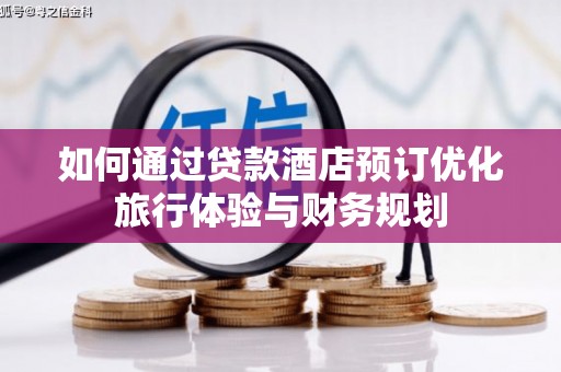 荔浦如何通过贷款酒店预订优化旅行体验与财务规划