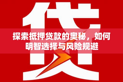 荔浦探索抵押贷款的奥秘，如何明智选择与风险规避