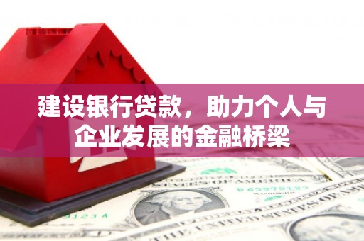 荔浦建设银行贷款，助力个人与企业发展的金融桥梁