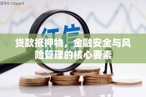 荔浦贷款抵押物，金融安全与风险管理的核心要素