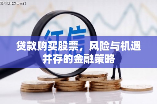 荔浦贷款购买股票，风险与机遇并存的金融策略