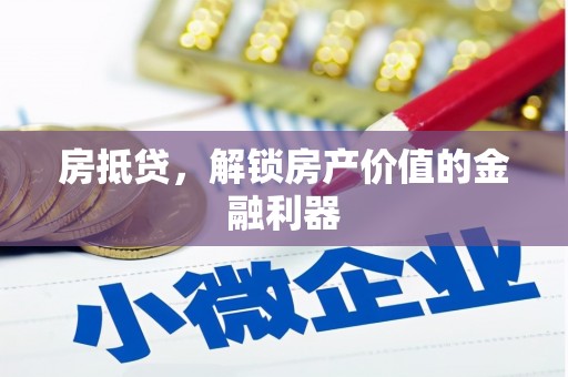 荔浦房抵贷，解锁房产价值的金融利器