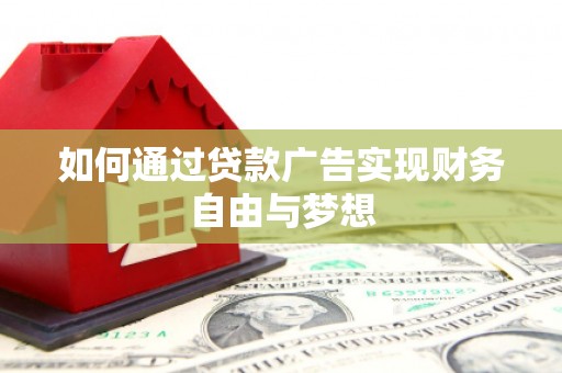 荔浦如何通过贷款广告实现财务自由与梦想