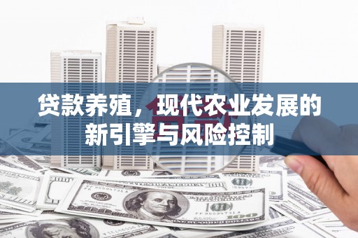 荔浦贷款养殖，现代农业发展的新引擎与风险控制