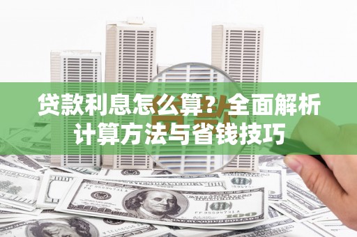荔浦贷款利息怎么算？全面解析计算方法与省钱技巧