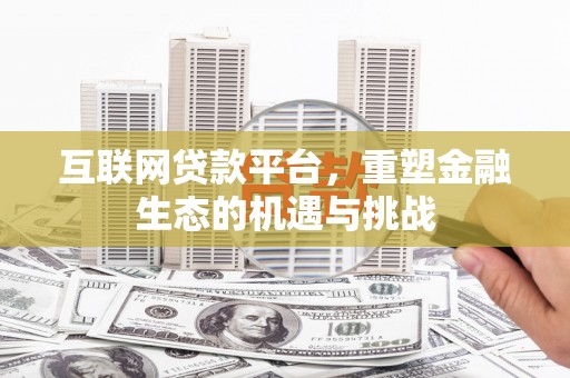 荔浦互联网贷款平台，重塑金融生态的机遇与挑战