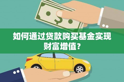 荔浦如何通过贷款购买基金实现财富增值？