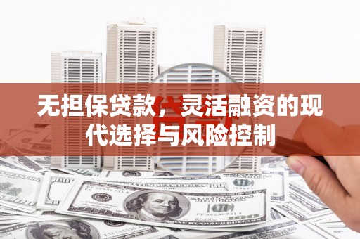 荔浦无担保贷款，灵活融资的现代选择与风险控制
