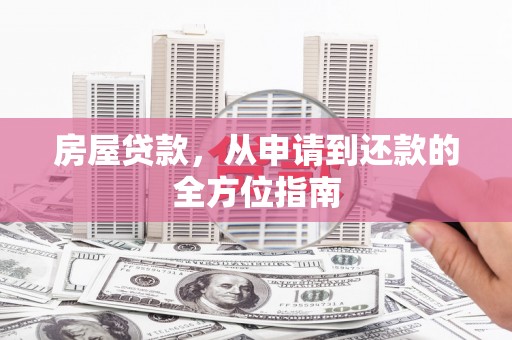 荔浦房屋贷款，从申请到还款的全方位指南