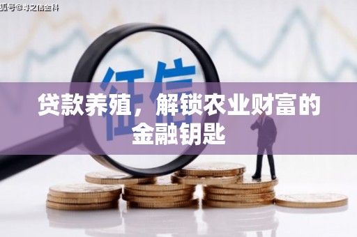 荔浦贷款养殖，解锁农业财富的金融钥匙