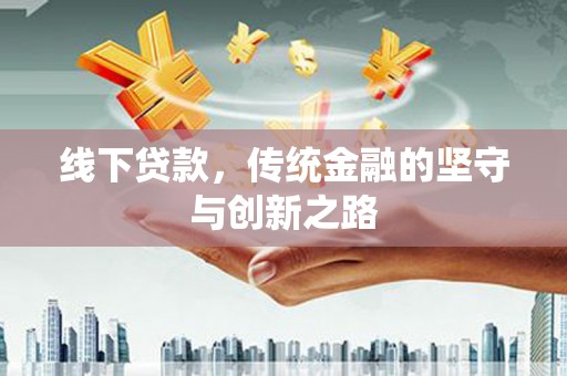 荔浦线下贷款，传统金融的坚守与创新之路