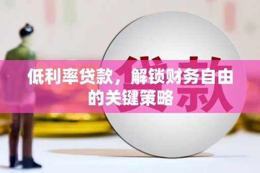 荔浦低利率贷款，解锁财务自由的关键策略