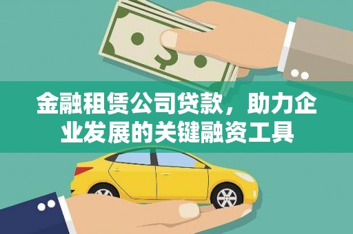 荔浦金融租赁公司贷款，助力企业发展的关键融资工具