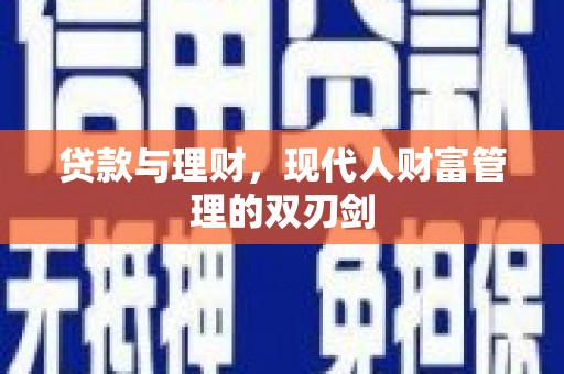 荔浦贷款与理财，现代人财富管理的双刃剑