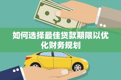 荔浦如何选择最佳贷款期限以优化财务规划