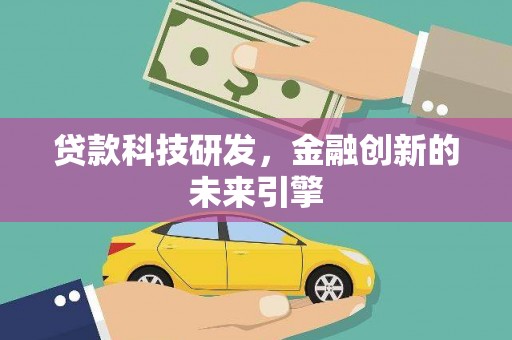 荔浦贷款科技研发，金融创新的未来引擎