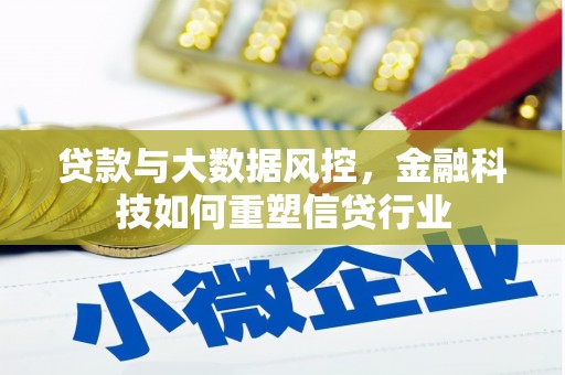 荔浦贷款与大数据风控，金融科技如何重塑信贷行业