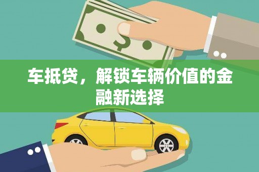 荔浦车抵贷，解锁车辆价值的金融新选择