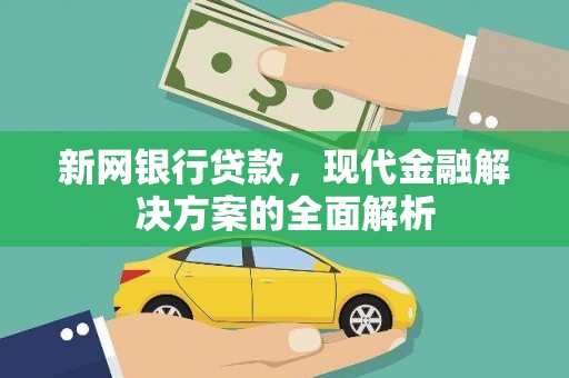 荔浦新网银行贷款，现代金融解决方案的全面解析