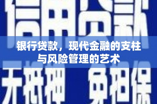 荔浦银行贷款，现代金融的支柱与风险管理的艺术