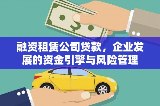 荔浦融资租赁公司贷款，企业发展的资金引擎与风险管理