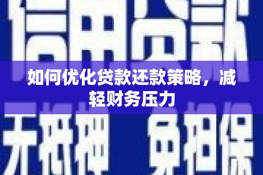 荔浦如何优化贷款还款策略，减轻财务压力